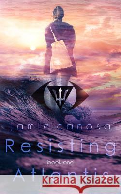 Resisting Atlantis (Atlantis #1) Jamie Canosa 9781497495869 Createspace