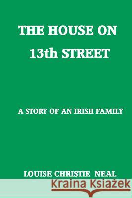 The House on 13th Street: A Story of an Irish Family Louise Christie Neal 9781497495906