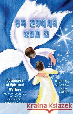 Tornadoes of Spiritual Warfare: How to Recognize and Defend Yourself from Negative Forces Yong Hui V. McDonald 9781497496187