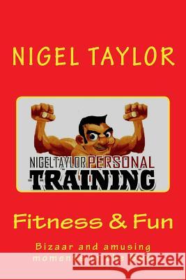 Fitness and fun - Bizaar & amusing moments in the gym Taylor, Nigel 9781497496408