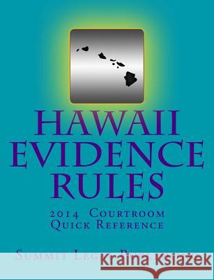 Hawaii Evidence Rules Courtroom Quick Reference: 2014 Summit Legal Publishing 9781497496484 Createspace