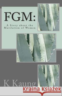 Fgm: A Story about the Mutilation of Women K. M. Kaun 9781497497733 Createspace