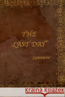 The Last Day Jeffrey Grabow 9781497498662