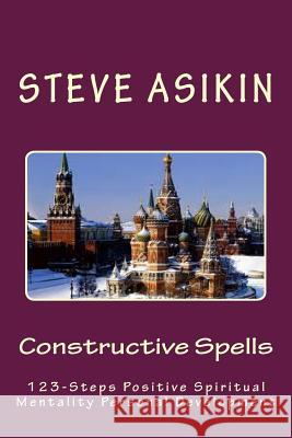 Constructive Spells: Positive Spiritual Mentality Personal Development Steve Asikin 9781497498891 Createspace Independent Publishing Platform