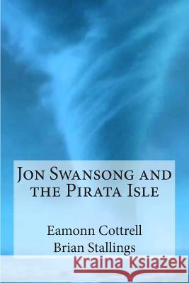 Jon Swansong and the Pirata Isle Eamonn Cottrell Brian Stallings 9781497498990 Createspace