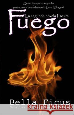Fuego: La segunda novela Frourá Ficus, Bella 9781497499195 Createspace