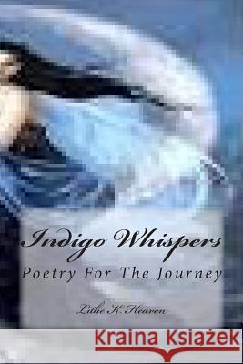 Indigo Whispers: Poetry For The Journey Heaven, Lithe K. 9781497499690 Createspace