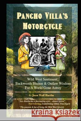 Pancho Villa's Motorcycle: Wild West Sentiment, Backwoods Humor, and Outlaw Wisdom For a World Gone Astray Hardin, Jesse 9781497499904
