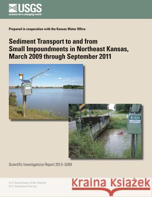 Sediment Transport to and from Small Impoundments in Northeast Kansas, March 2009 through September 2011 U. S. Department of the Interior 9781497500808