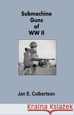 Submachine Guns of WWII MR Jan E. Culbertson 9781497502383 Createspace
