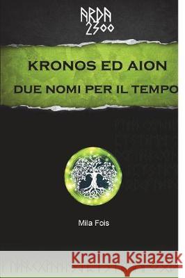 ARDA 2300 - Kronos ed Aion Due nomi per il tempo Fois, Mila 9781497502895 Createspace Independent Publishing Platform