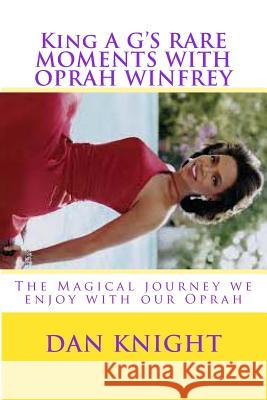 King A G'S RARE MOMENTS WITH OPRAH WINFREY: The Magical journey we enjoy with our Oprah Knight Sr, Dan Edward 9781497503649 Createspace