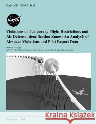 Violations of Temporary Flight Restrictions and Air Defense Identification Zones: An Analysis of Airspace Violations and Pilot Report Data National Aeronautics and Space Administr 9781497504196