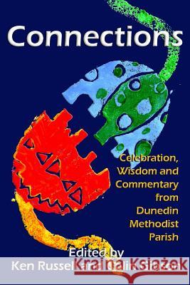 Connections: Celebration, Wisdom and Commentary from Dunedin Methodist Parish Ken Russell Colin Gibson 9781497504202