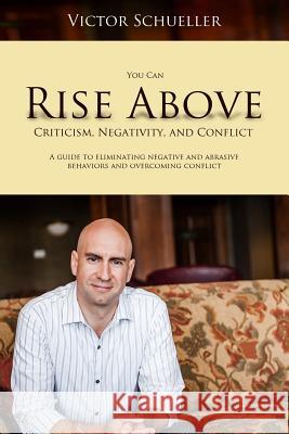 Rise Above Criticism, Negativity, and Conflict Dr Victor Schueller 9781497504844