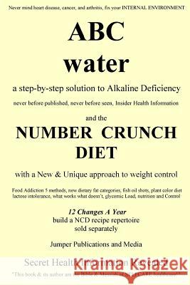 ABC Water and the Number Crunch Diet: a step by step solution to Alkaline Deficiency and with a New & Unique approach to weight control Jumper Publications and Media 9781497506039 Createspace