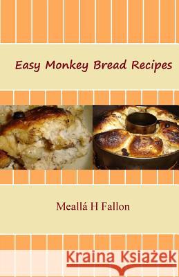 Easy Monkey Bread Recipes Mealla H. Fallon 9781497506312 Createspace