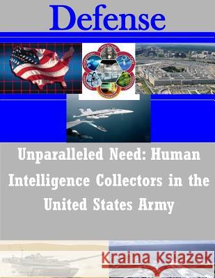 Unparalleled Need - Human Intelligence Collectors in the United States Army United States Army War College 9781497506657 Createspace