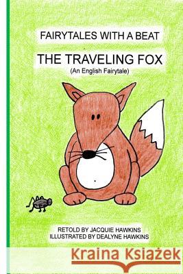 The Traveling Fox: A retold English tale in rhyme about a greedy fox Hawkins, Dealyne Dawn 9781497507265 Createspace