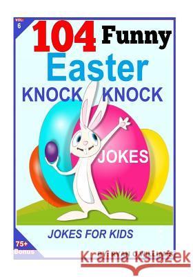 104 Funny Easter Knock Knock Jokes: Jokes for Kids Ryan O. Williams 9781497507890