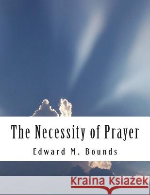 The Necessity of Prayer Edward M. Bounds 9781497508118 Createspace