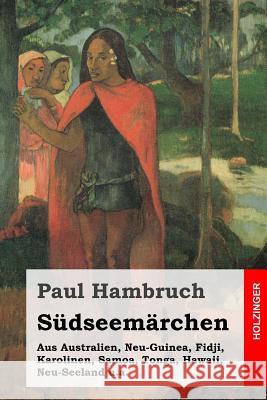 Südseemärchen: Aus Australien, Neu-Guinea, Fidji, Karolinen, Samoa, Tonga, Hawaii, Neu-Seeland u.a. Hambruch, Paul 9781497509368 Createspace