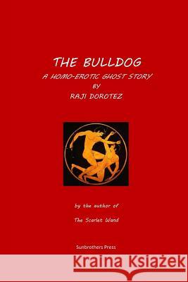 The Bulldog: A Homo-erotic Ghost Story Dorotez, Raji 9781497509498