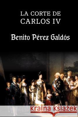 La corte de Carlos IV Perez Galdos, Benito 9781497510173 Createspace