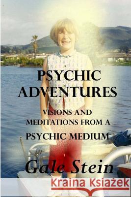 Psychic Adventures: Visions and Meditations from a Psychic Medium Gale Stein Lori Vough-McEwen 9781497510562