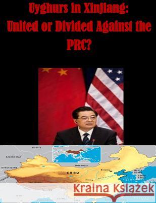 Uyghurs in Xinjiang - United or Divided Against the PRC Naval Postgraduate School 9781497510913 Createspace