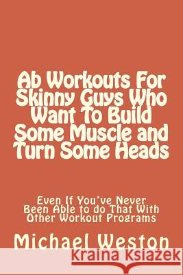 Ab Workouts For Skinny Guys Who Want To Build Some Muscle and Turn Some Heads Ev Zborower, Joyce 9781497511545 Createspace