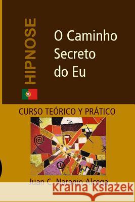 O Caminho Secreto do Eu: Curso Teórico e Prático de Hipnose Borges, Cristina Infante 9781497511552 Createspace