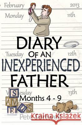 The Diary Of An Inexperienced Father: months 4-9 Sortwell, Pete 9781497511781 Createspace