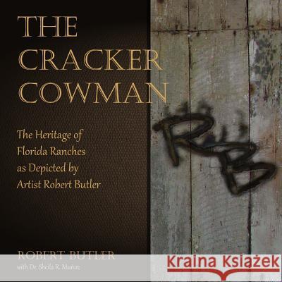 The Cracker Cowman: The Heritage of Florida Ranches as Depicted by Artist Robert Butler Robert Butler Dr Sheila R. Munoz Nathan E. Parks 9781497512795 Createspace