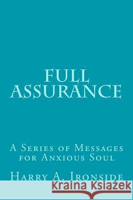 Full Assurance: A Series of Messages for Anxious Soul Harry a. Ironside 9781497513280 Createspace