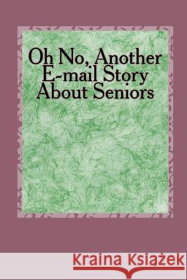 Oh No, Another E-mail Story About Seniors: How About Older Folks Armstrong, Lewis a. 9781497513761 Createspace