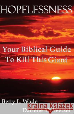 Hopelessness: Your Biblical Guide To Kill This Giant Wetzel, Darlene M. 9781497514553 Createspace