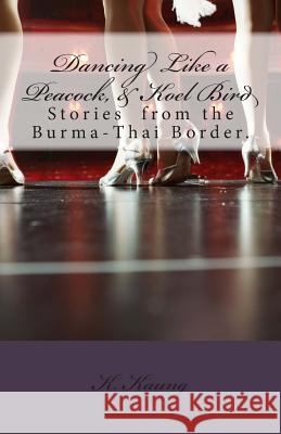 Dancing Like a Peacock, Koel Bird.: A Story from the Burma-Thai Border. K. M. Kaun 9781497514850 Createspace