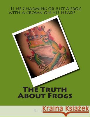 The Truth About Frogs Ogle, Robin 9781497514928 Createspace