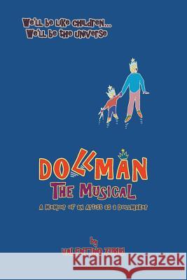 Dollman the Musical: A Memoir of an Artist as a Dollmaker MR Valentino Zubiri 9781497515086 Createspace