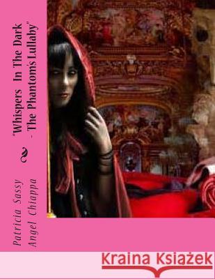 Whisphers in The Dark- The Phantom's Lullaby Chiappa, Patti Sassyangel 9781497515123 Createspace