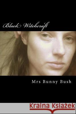 Black Witchcraft Mrs Bunny Bush 9781497515475 Createspace