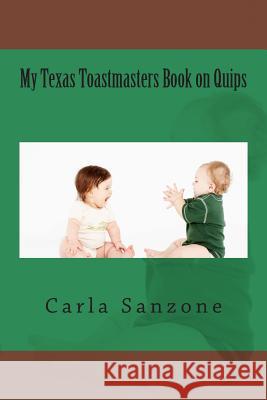 My Texas Toastmasters Book on Quips Carla Sanzone 9781497516656