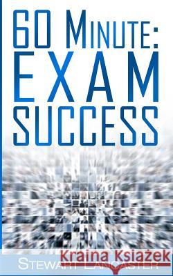 60 Minute Exam Success Stewart Lancaster 9781497516977 Createspace