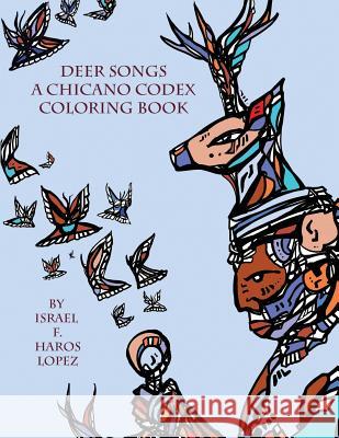 Deer Songs: A Chicano Codex Coloring Book Israel Francisco Haro 9781497517127 Createspace