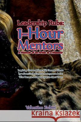 Leadership Rubs: 1-Hour Mentors: A Memoir of an Artist as a Masseur MR Valentino Zubiri 9781497519718 Createspace