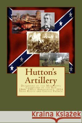 Hutton's Artillery: Defenders of the Mississippi; Champions of the Red - 150th Annivesary Edition Randy Decuir 9781497520240