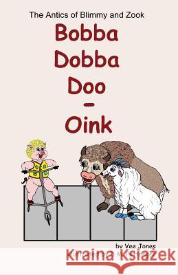 Bobba Dobba Doo - Oink: The Antics of Blimmy and Zook Vee Jones D. M. Pottenger 9781497523609 Createspace