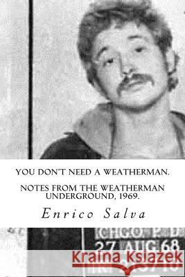 You Don't Need a Weatherman.Notes from the Weatherman Underground, 1969. Enrico Salva 9781497523821 Createspace