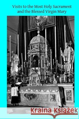 Visits to the Most Holy Sacrament and the Blessed Virgin Mary St Alphonsus Ligouri Brother Hermenegil 9781497523937